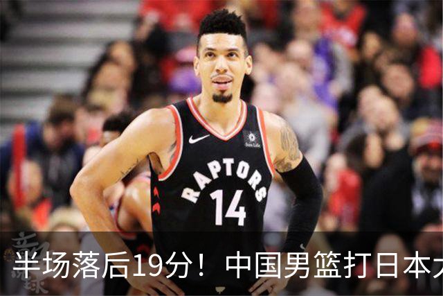 半场落后19分！中国男篮打日本太被动，老问题全暴露，郭士强拿啥翻盘？